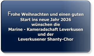 Frohe Weihnachten und einen guten Start ins neue Jahr 2026wünschen dieMarine - Kameradschaft Leverkusen und derLeverkusener Shanty-Chor